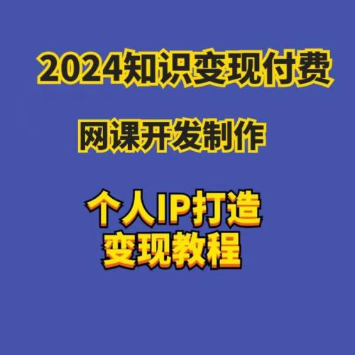2024知识变现付费课程讲网课开发制作录课个人IP打造变现教程